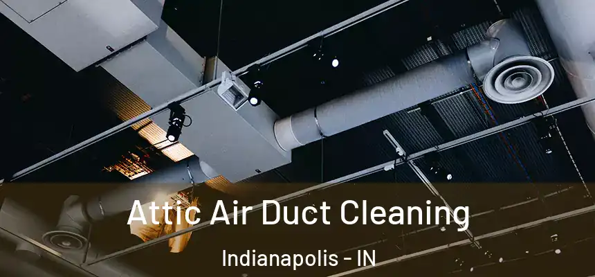 Attic Air Duct Cleaning Indianapolis - IN