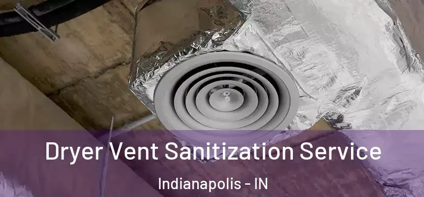 Dryer Vent Sanitization Service Indianapolis - IN