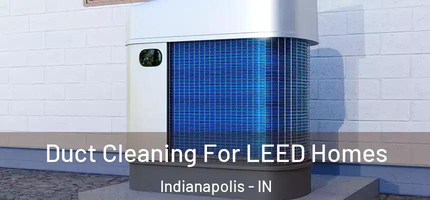 Duct Cleaning For LEED Homes Indianapolis - IN