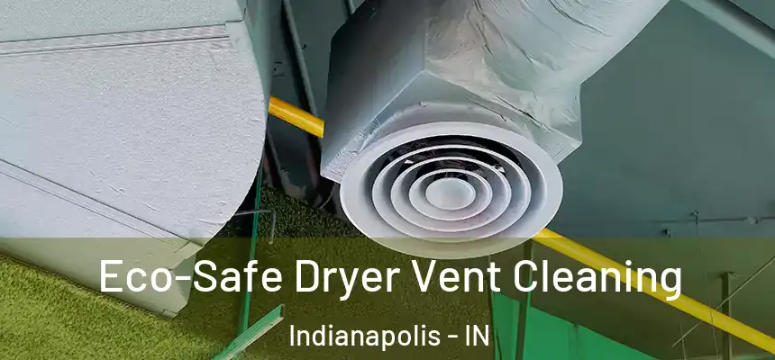 Eco-Safe Dryer Vent Cleaning Indianapolis - IN