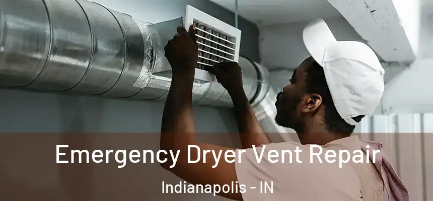 Emergency Dryer Vent Repair Indianapolis - IN