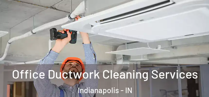 Office Ductwork Cleaning Services Indianapolis - IN
