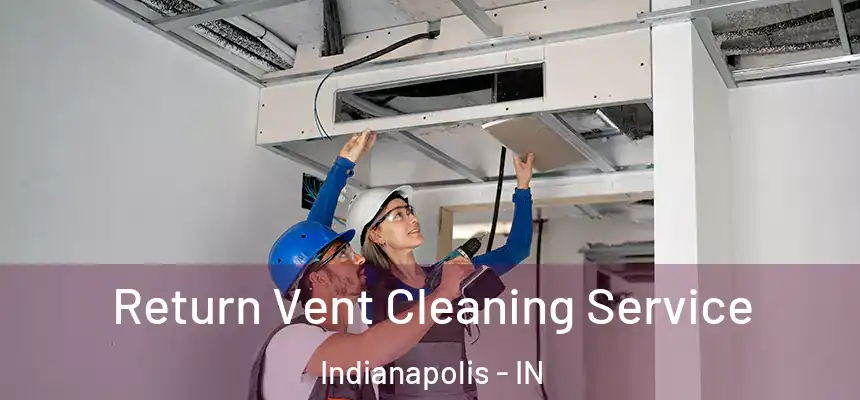 Return Vent Cleaning Service Indianapolis - IN