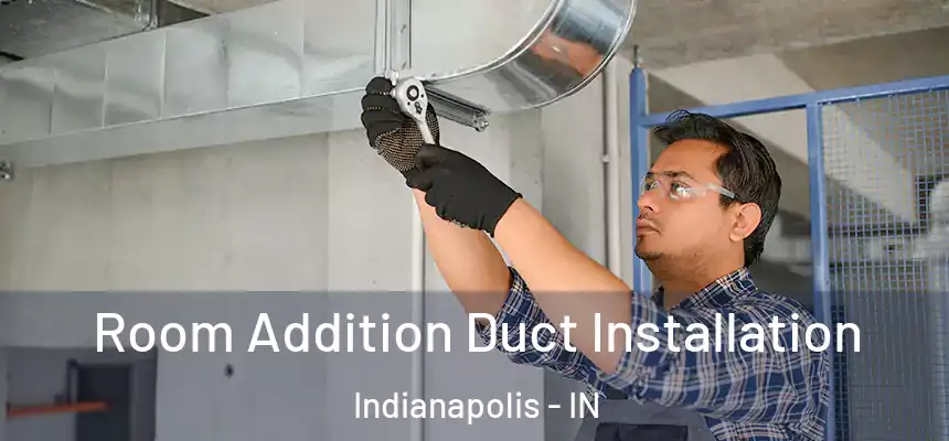 Room Addition Duct Installation Indianapolis - IN
