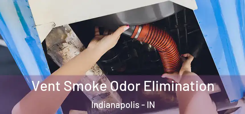 Vent Smoke Odor Elimination Indianapolis - IN